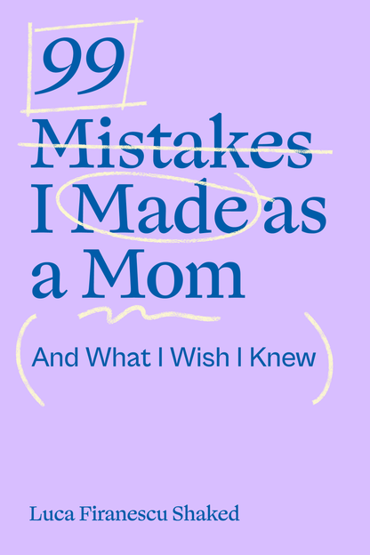 99 Mistakes I Made as a Mom — and What I Wish I Knew