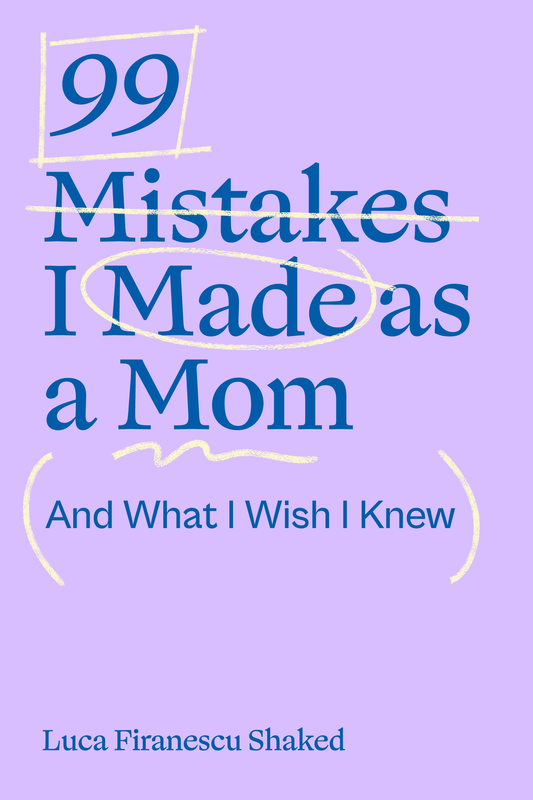 99 Mistakes I Made as a Mom — and What I Wish I Knew